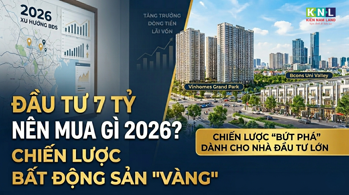 Đầu tư 7 tỷ nên mua gì 2026? Chiến lược bất động sản “vàng” cho nhà đầu tư lớn