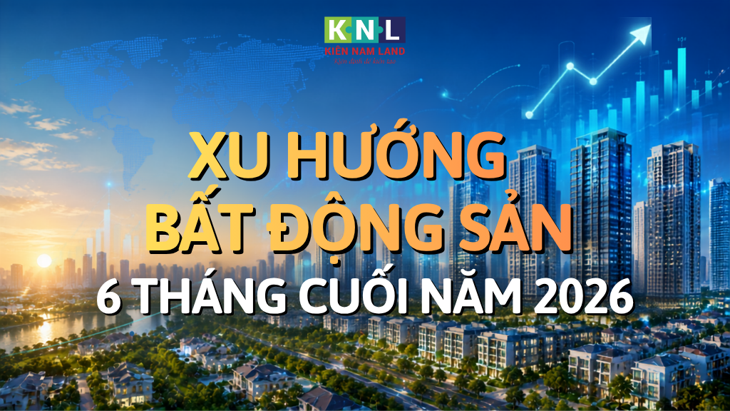 xu hướng bất động sản 6 tháng cuối năm 2026